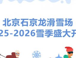 2025-2026北京石京龙滑雪场游玩指南（开放时间+购票入口）